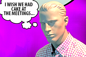 Comic photo of a mannequin, thinking "I wish we had cake at meetings"